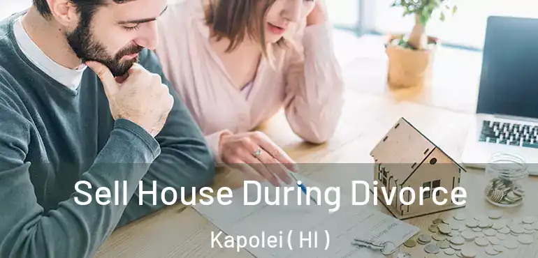  Sell House During Divorce Kapolei ( HI )