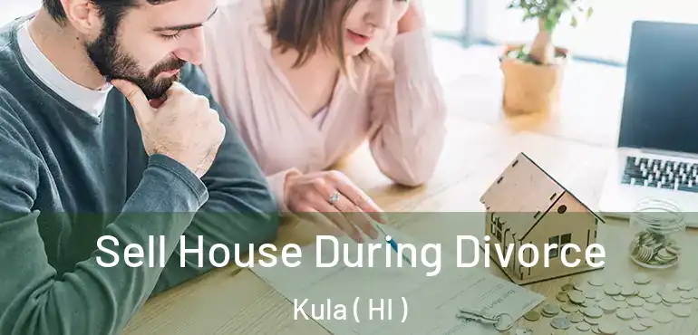  Sell House During Divorce Kula ( HI )
