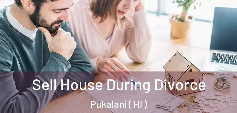  Sell House During Divorce Pukalani ( HI )