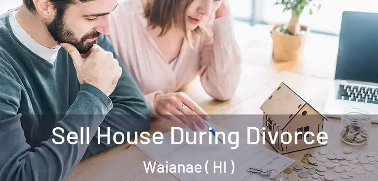  Sell House During Divorce Waianae ( HI )