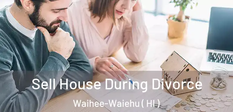  Sell House During Divorce Waihee-Waiehu ( HI )
