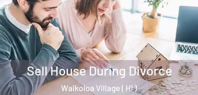  Sell House During Divorce Waikoloa Village ( HI )