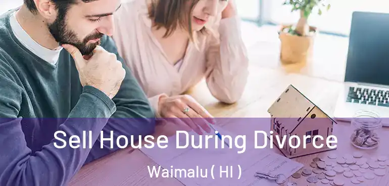  Sell House During Divorce Waimalu ( HI )
