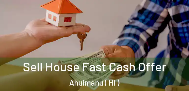  Sell House Fast Cash Offer Ahuimanu ( HI )