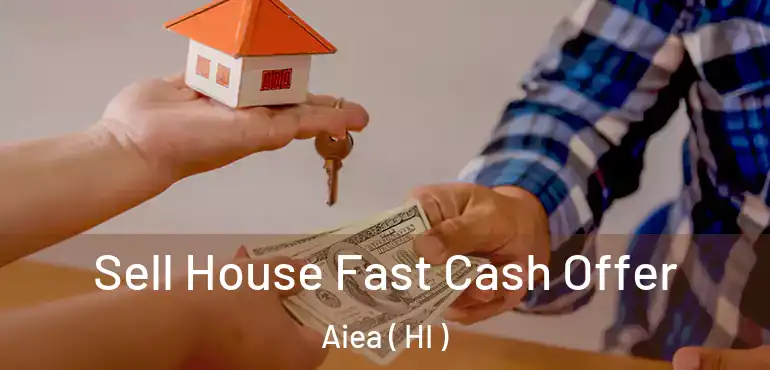  Sell House Fast Cash Offer Aiea ( HI )