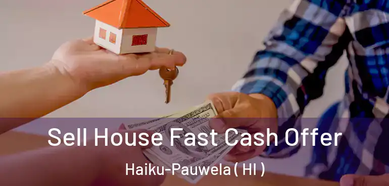 Sell House Fast Cash Offer Haiku-Pauwela ( HI )
