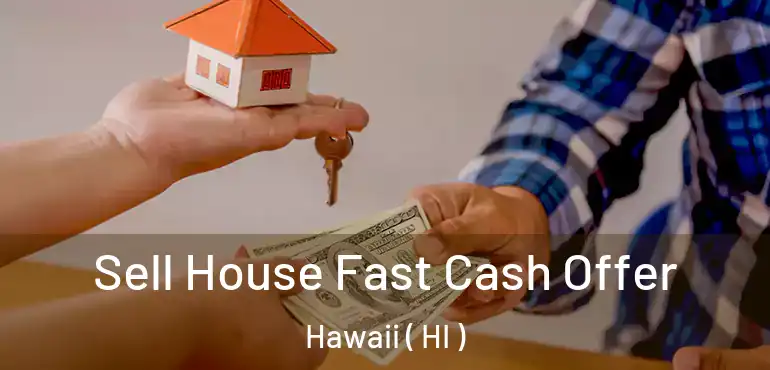  Sell House Fast Cash Offer Hawaii ( HI )