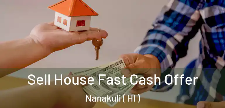  Sell House Fast Cash Offer Nanakuli ( HI )