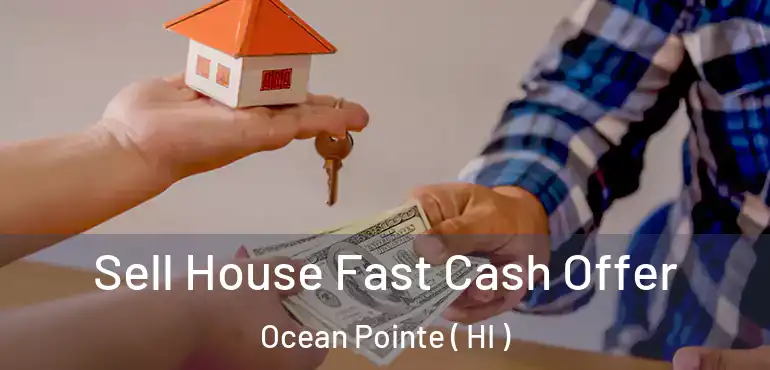  Sell House Fast Cash Offer Ocean Pointe ( HI )