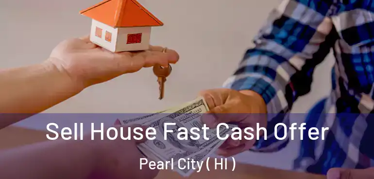  Sell House Fast Cash Offer Pearl City ( HI )