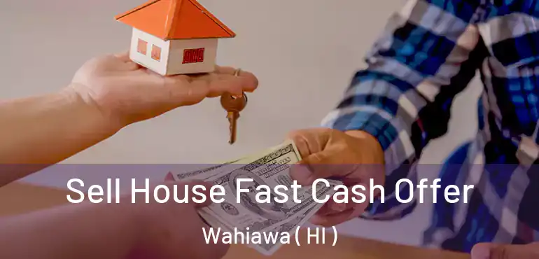  Sell House Fast Cash Offer Wahiawa ( HI )
