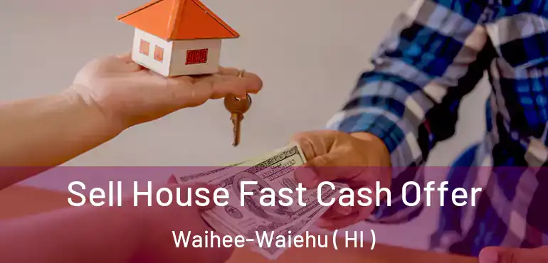  Sell House Fast Cash Offer Waihee-Waiehu ( HI )