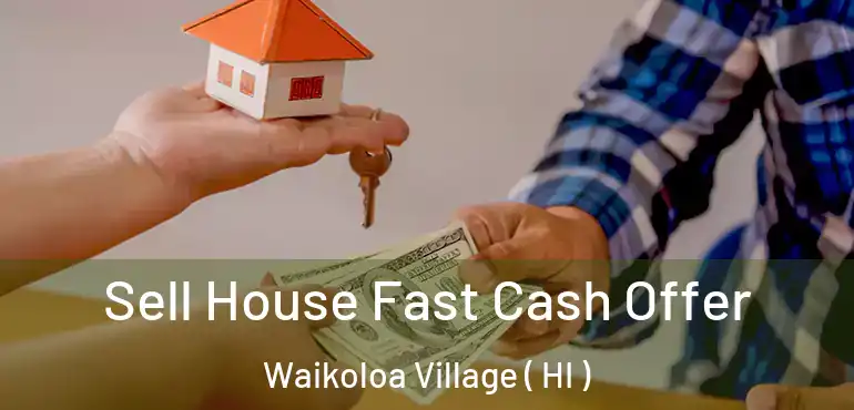  Sell House Fast Cash Offer Waikoloa Village ( HI )