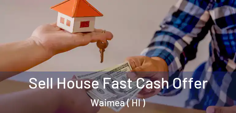  Sell House Fast Cash Offer Waimea ( HI )