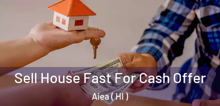  Sell House Fast For Cash Offer Aiea ( HI )