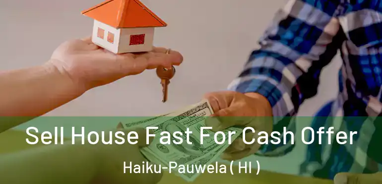  Sell House Fast For Cash Offer Haiku-Pauwela ( HI )