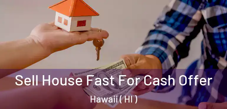  Sell House Fast For Cash Offer Hawaii ( HI )
