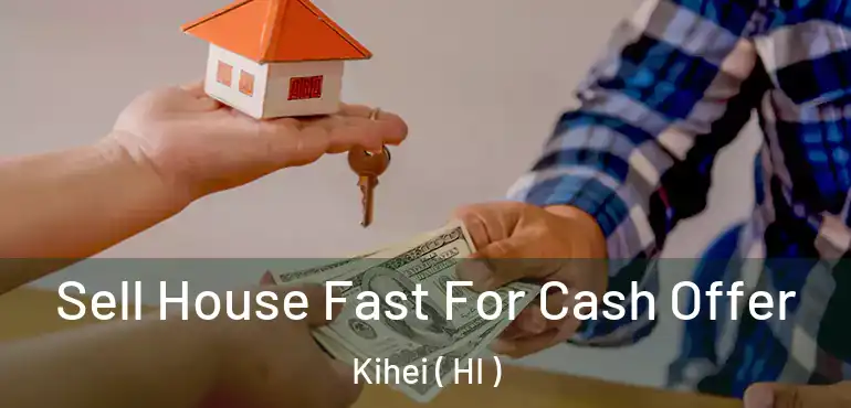  Sell House Fast For Cash Offer Kihei ( HI )