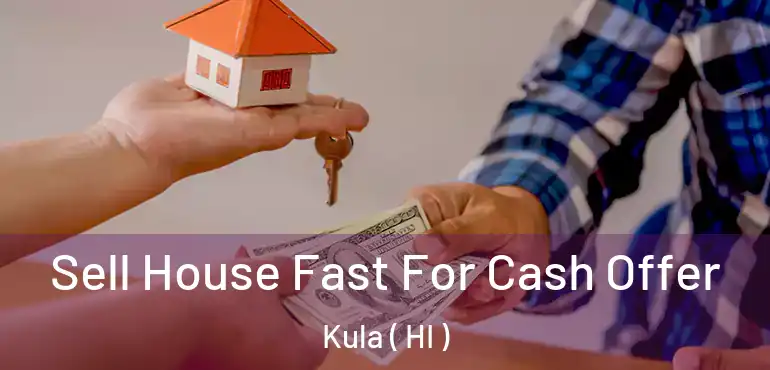  Sell House Fast For Cash Offer Kula ( HI )