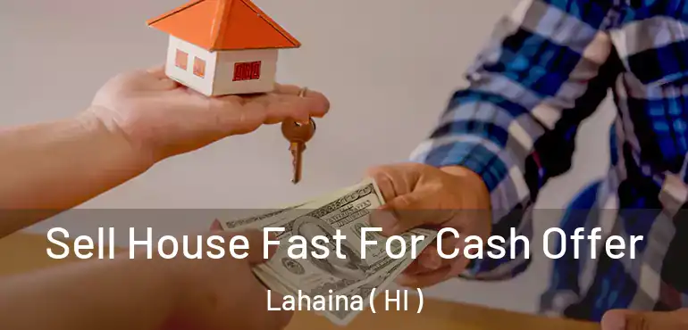  Sell House Fast For Cash Offer Lahaina ( HI )