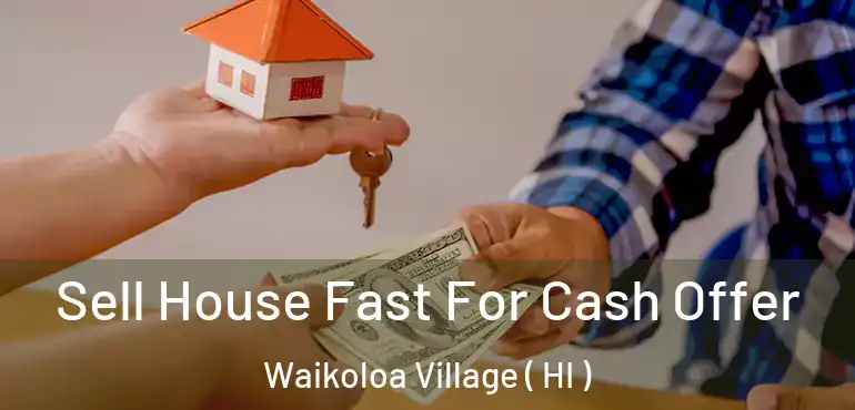  Sell House Fast For Cash Offer Waikoloa Village ( HI )