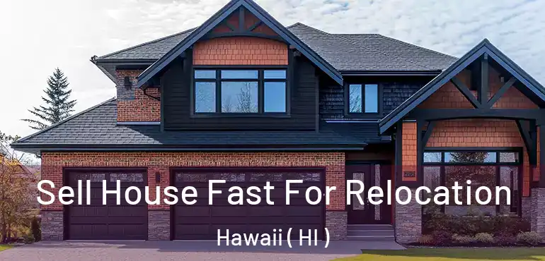  Sell House Fast For Relocation Hawaii ( HI )