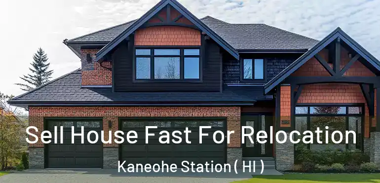  Sell House Fast For Relocation Kaneohe Station ( HI )