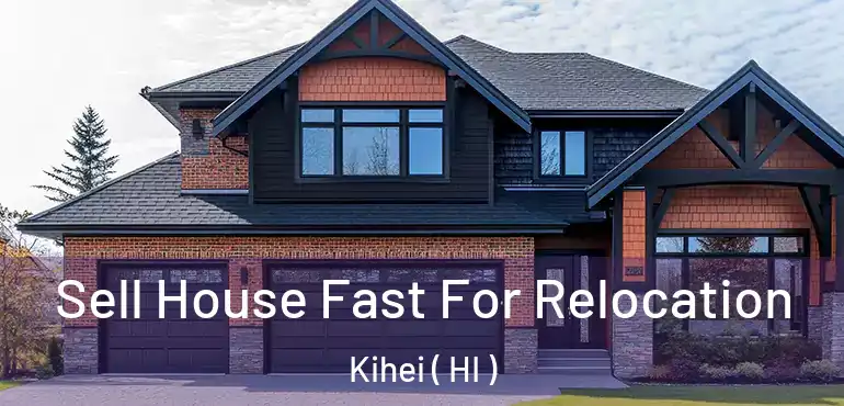  Sell House Fast For Relocation Kihei ( HI )