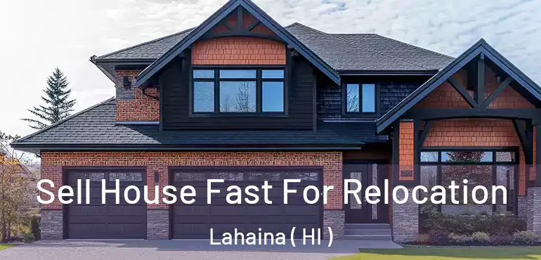  Sell House Fast For Relocation Lahaina ( HI )