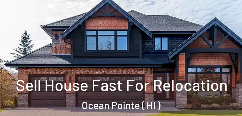  Sell House Fast For Relocation Ocean Pointe ( HI )