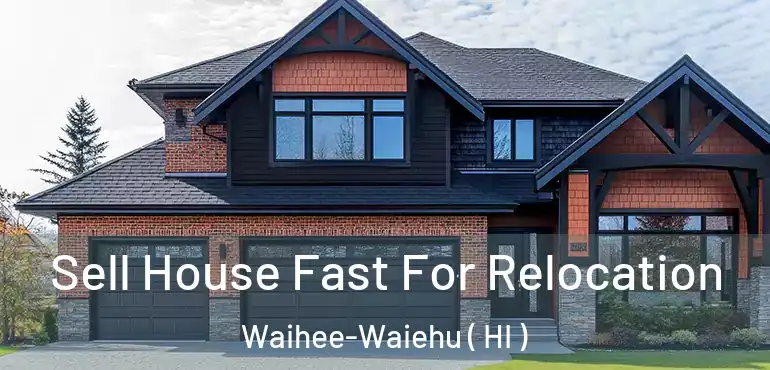  Sell House Fast For Relocation Waihee-Waiehu ( HI )