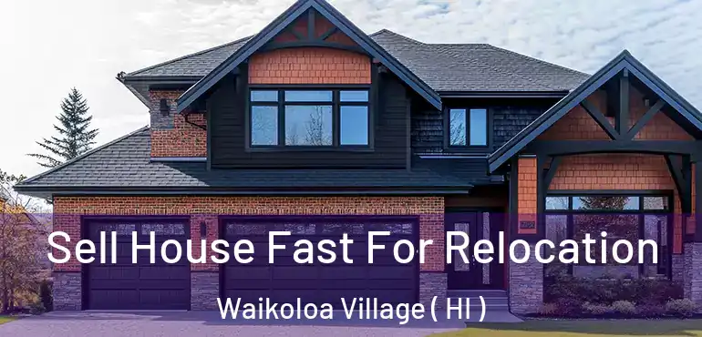  Sell House Fast For Relocation Waikoloa Village ( HI )