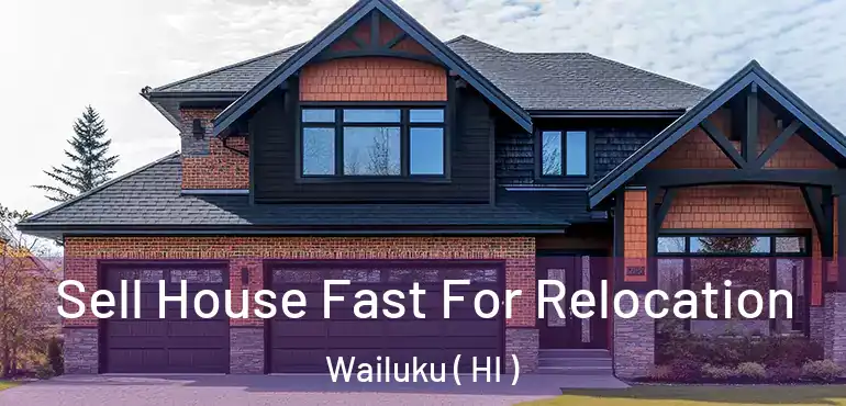  Sell House Fast For Relocation Wailuku ( HI )