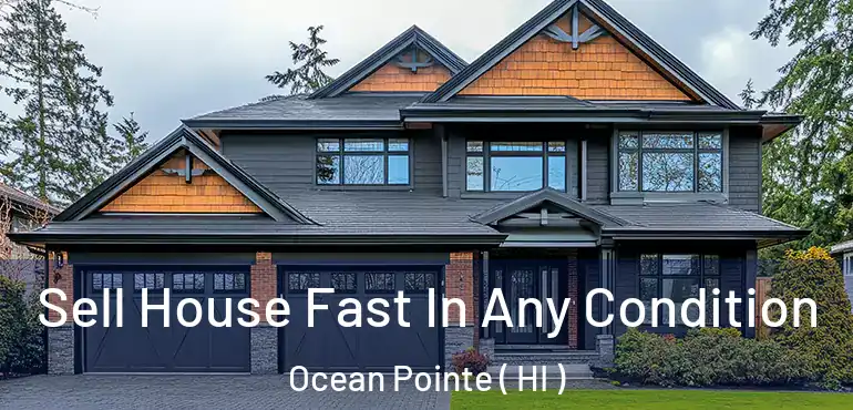  Sell House Fast In Any Condition Ocean Pointe ( HI )