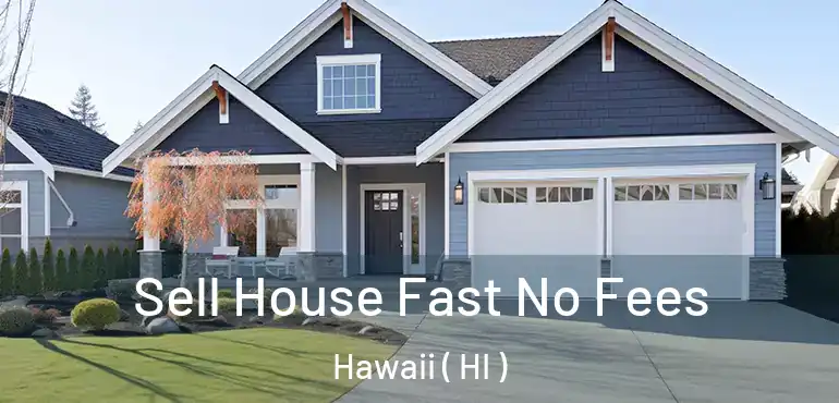  Sell House Fast No Fees Hawaii ( HI )