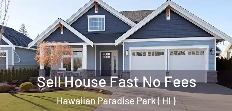  Sell House Fast No Fees Hawaiian Paradise Park ( HI )