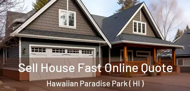  Sell House Fast Online Quote Hawaiian Paradise Park ( HI )