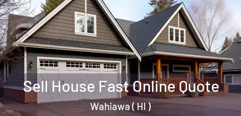  Sell House Fast Online Quote Wahiawa ( HI )