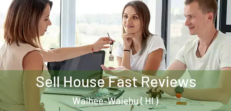  Sell House Fast Reviews Waihee-Waiehu ( HI )