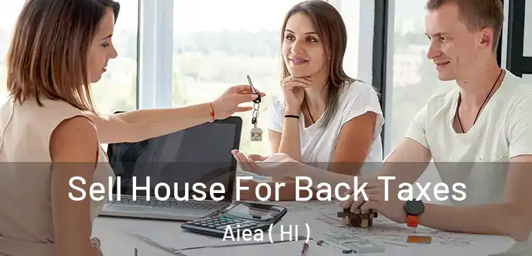  Sell House For Back Taxes Aiea ( HI )