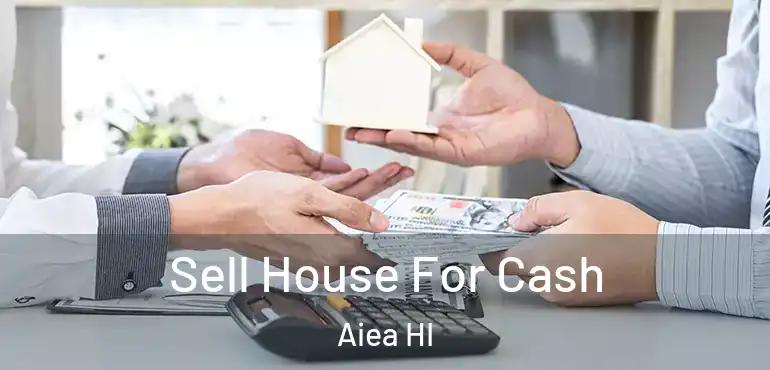  Sell House For Cash Aiea HI