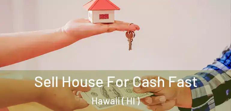  Sell House For Cash Fast Hawaii ( HI )