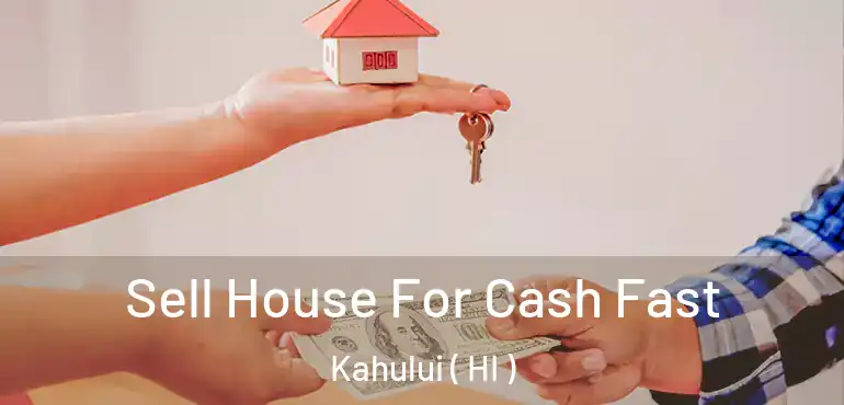  Sell House For Cash Fast Kahului ( HI )