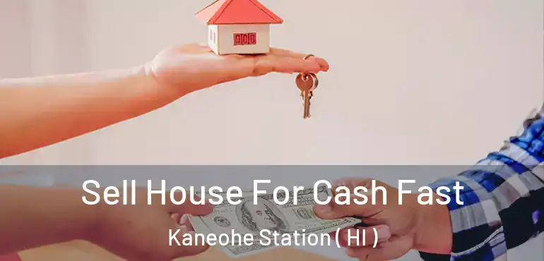  Sell House For Cash Fast Kaneohe Station ( HI )