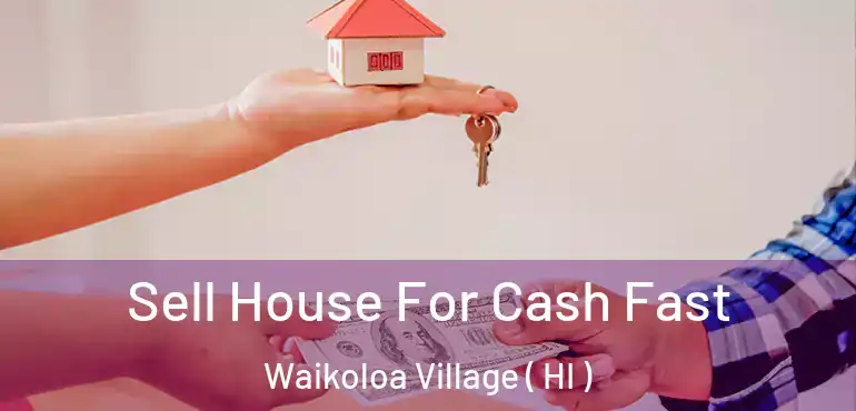  Sell House For Cash Fast Waikoloa Village ( HI )