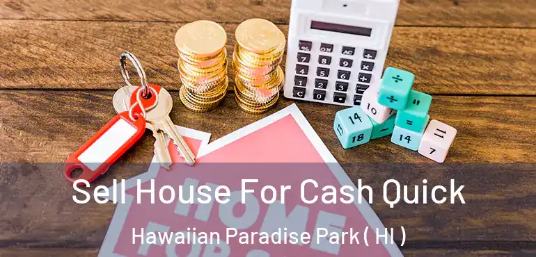  Sell House For Cash Quick Hawaiian Paradise Park ( HI )