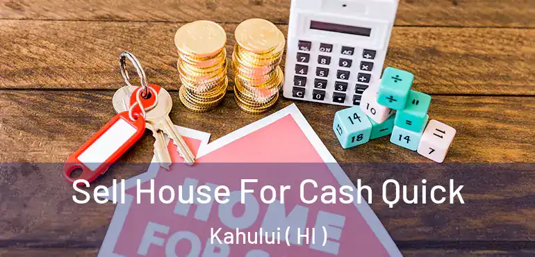  Sell House For Cash Quick Kahului ( HI )