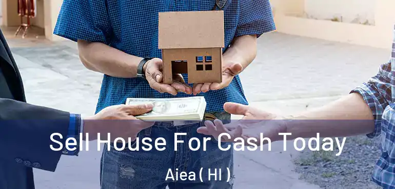  Sell House For Cash Today Aiea ( HI )