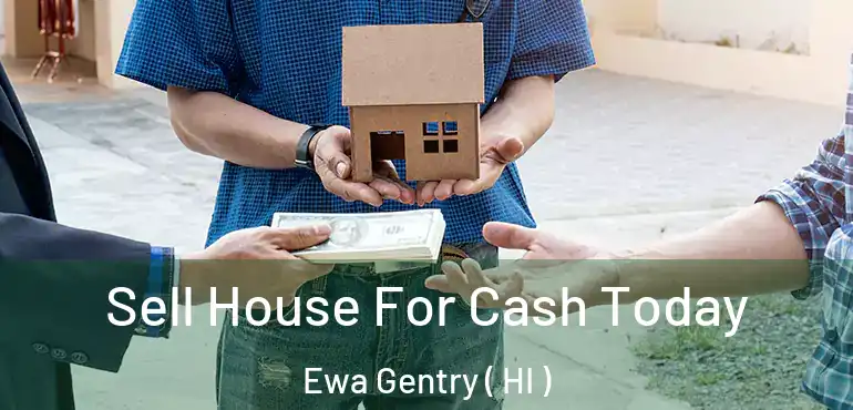  Sell House For Cash Today Ewa Gentry ( HI )
