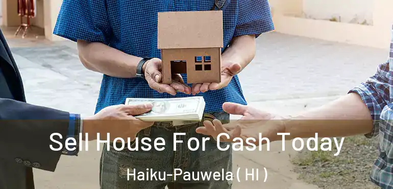  Sell House For Cash Today Haiku-Pauwela ( HI )